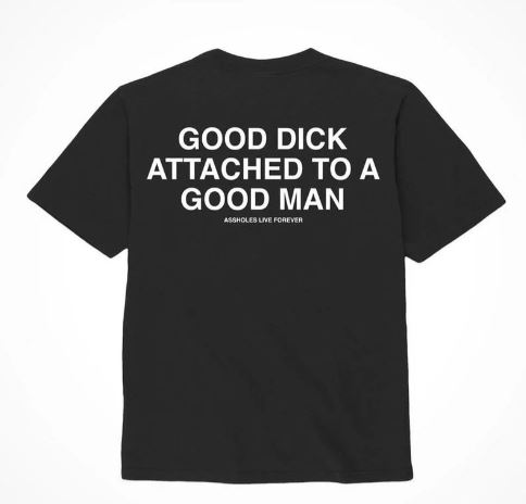 ASSHOLES LIVE FOREVER GOOD DICK GOOD MAN - SMALL